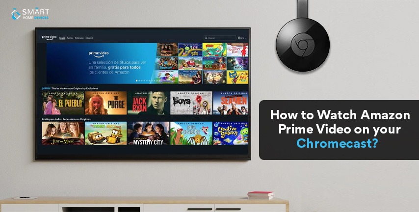How Watch Amazon Prime Video on your Chromecast? Smart Home Devices