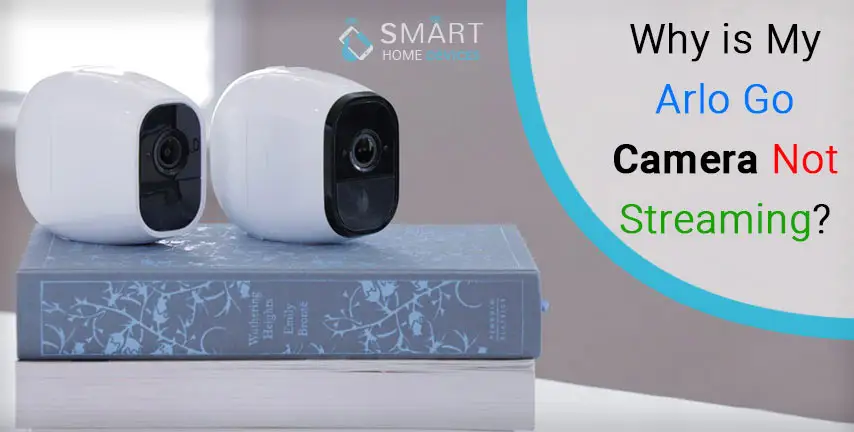 Why is My Arlo Go Camera Not Streaming?