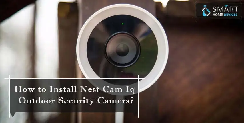 How to Install Nest Cam IQ Outdoor Security Camera?