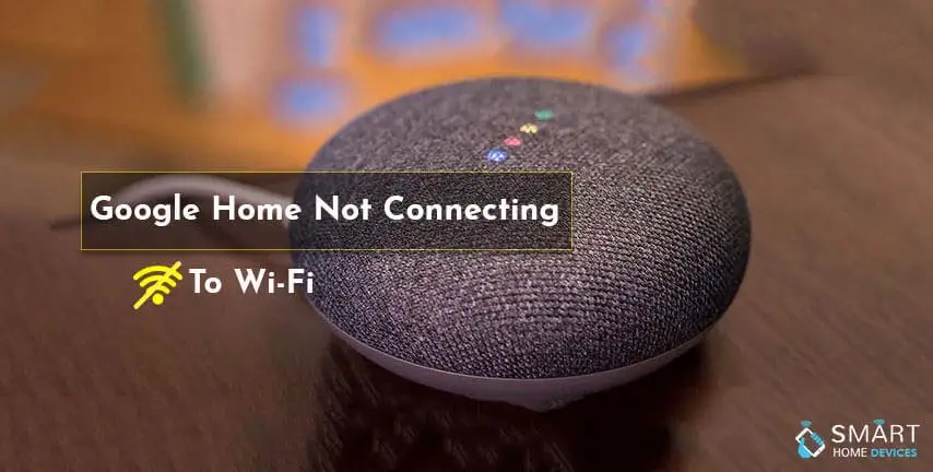 What to Do When Google Home Won't Connect to Wi-Fi?