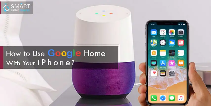 How to Use Google Home With Your iPhone?