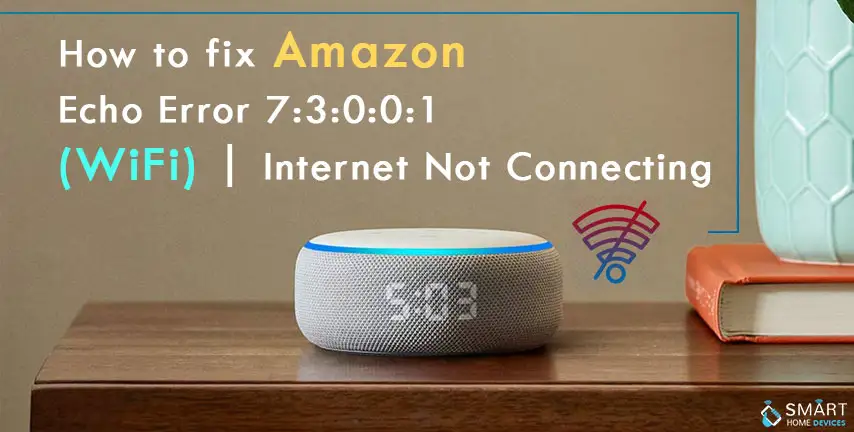 How to Fix Amazon Echo Error 7:3:0:0:1 (WiFi) | Internet Not Connecting?