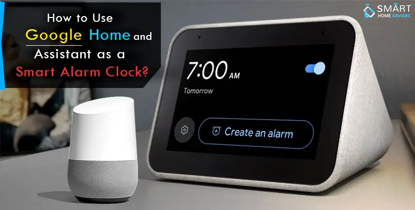 How to Use Google Home and Assistant as a Smart Alarm Clock?