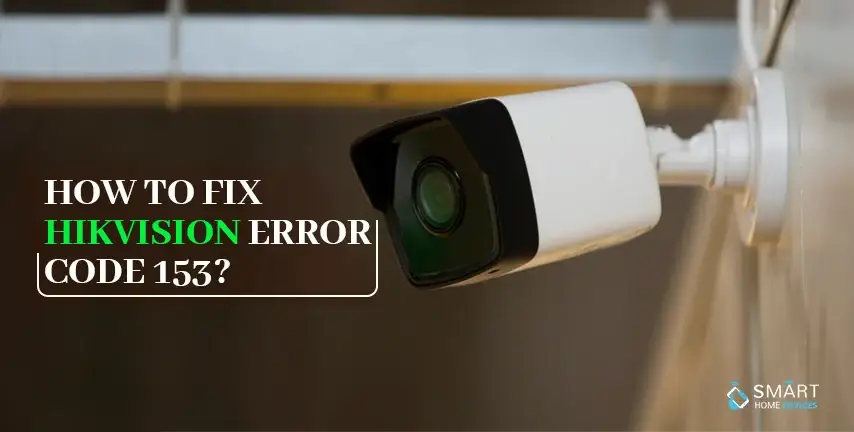 How to Fix Hikvision Error Code 153? - 2025