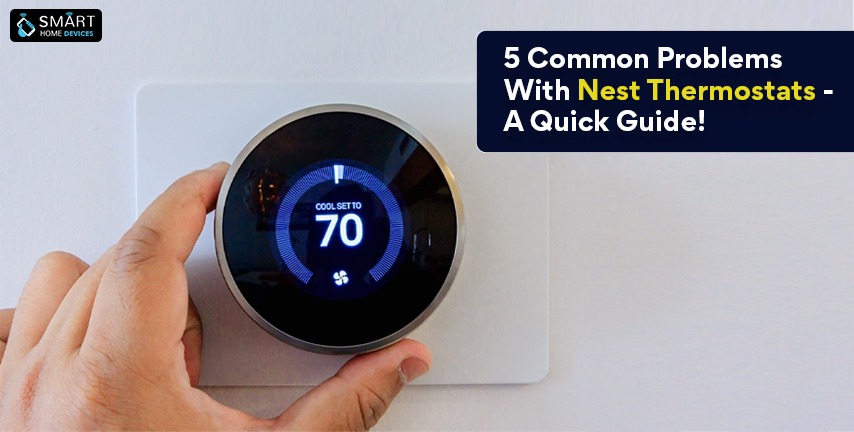 5 Common Problems With Nest Thermostats - A Quick Guide!